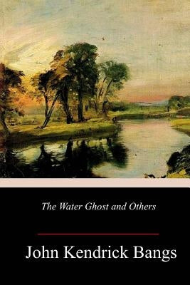 The Water Ghost and Others by Bangs, John Kendrick