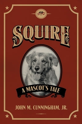 Squire, A Mascot's Tale by Cunningham, John M., Jr.
