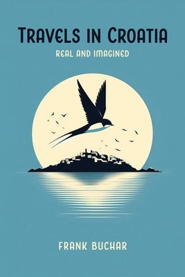 Travels in Croatia Real and Imagined by Buchar, Frank