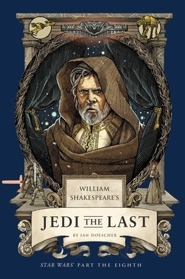 William Shakespeare's Jedi the Last: Star Wars Part the Eighth by Doescher, Ian