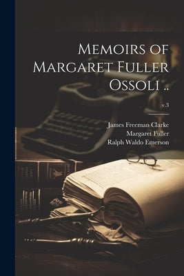 Memoirs of Margaret Fuller Ossoli ..; v.3 by Fuller, Margaret 1810-1850