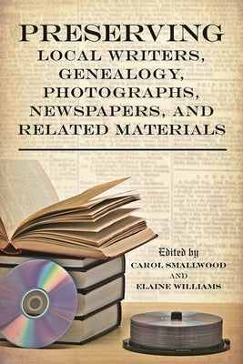 Preserving Local Writers, Genealogy, Photographs, Newspapers, and Related Materials by Smallwood, Carol