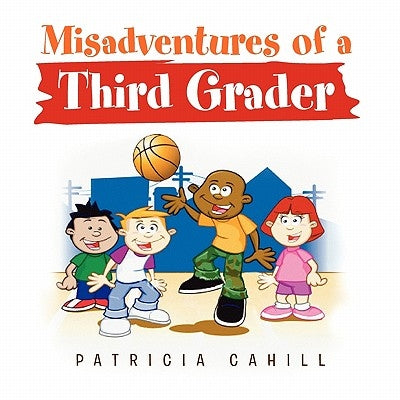 Misadventures of a Third Grader by Cahill, Patricia