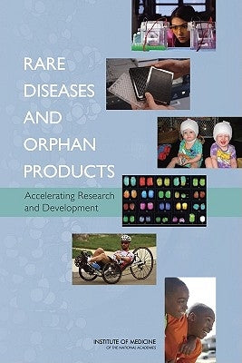 Rare Diseases and Orphan Products: Accelerating Research and Development by Institute of Medicine