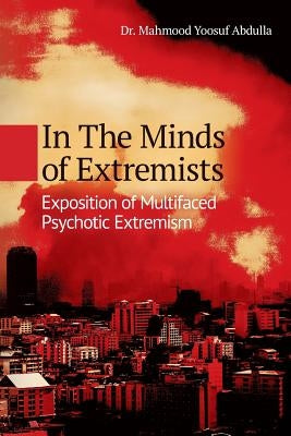 In The Minds of Extremists: Exposition of Multifaced Psychotic Extremism by Abdulla, Mahmood Yoosuf