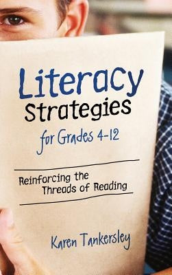Literacy Strategies for Grades 4-12: Reinforcing the Threads of Reading by Tankersley, Karen