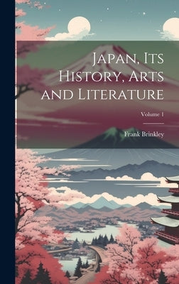 Japan, Its History, Arts and Literature; Volume 1 by Brinkley, Frank