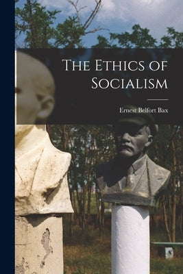 The Ethics of Socialism by Bax, Ernest Belfort 1854-1926