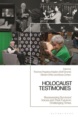 Holocaust Testimonies: Reassessing Survivors' Voices and Their Future in Challenging Times by Cohen, Boaz