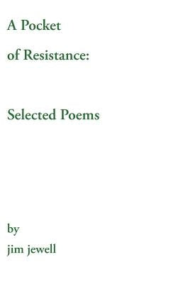 A Pocket of Resistance: Selected Poems by Jewell, Jim