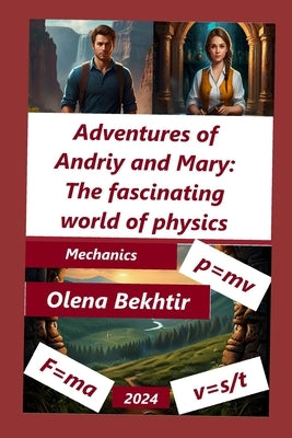 Adventures of Andriy and Mary: The fascinating world of physics: Mechanics by Bekhtir, Olena