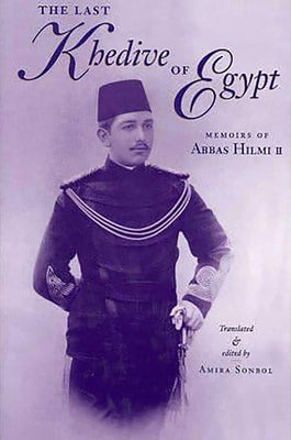 Last Khedive of Egypt: Memoirs of Abbas Halmi II by Hilmi II, Abbas