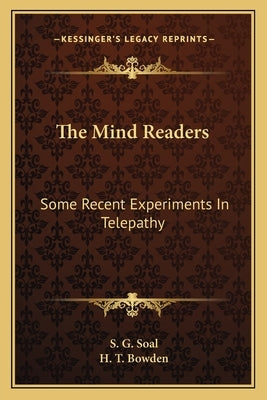 The Mind Readers: Some Recent Experiments In Telepathy by Soal, S. G.