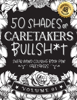 50 Shades of caretakers Bullsh*t: Swear Word Coloring Book For caretakers: Funny gag gift for caretakers w/ humorous cusses & snarky sayings caretaker by Caretaker Gift Books, Funny Swear
