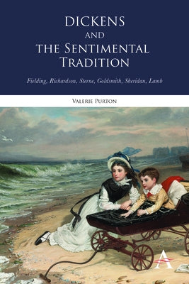 Dickens and the Sentimental Tradition: Fielding, Richardson, Sterne, Goldsmith, Sheridan, Lamb by Purton, Valerie