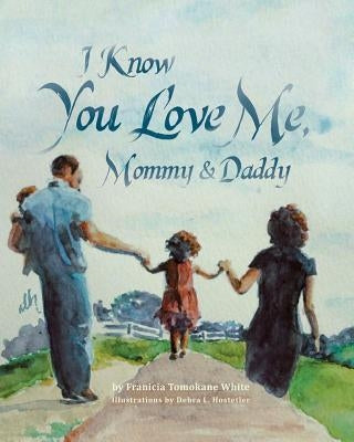 I Know You Love Me, Mommy and Daddy by White, Franicia Tomokane