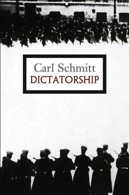Dictatorship: From the Origin of the Modern Concept of Sovereignty to Proletarian Class Struggle by Schmitt, Carl
