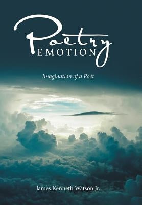 Poetry Emotion: Imagination of a Poet by Watson, James Kenneth, Jr.
