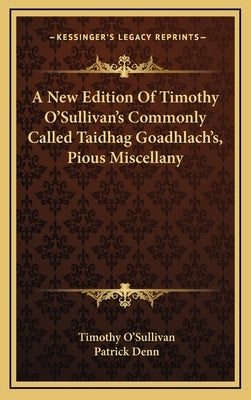 A New Edition Of Timothy O'Sullivan's Commonly Called Taidhag Goadhlach's, Pious Miscellany by O'Sullivan, Timothy