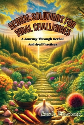 Herbal Solutions for Viral Challenges: A Journey Through Herbal Antiviral Practices by Emerson, Sarah