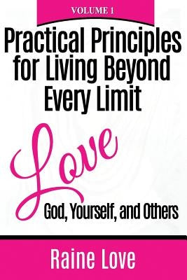Practical Principles for Living Beyond Every Limit: Love God, Yourself, and Others by Love, Raine