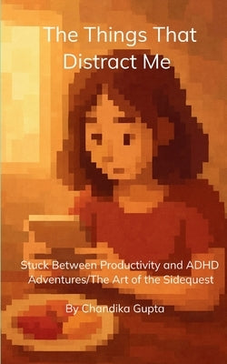 The Things That Distract Me by Gupta, Chandika