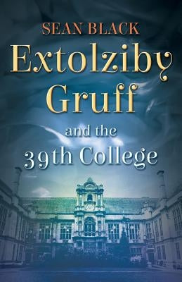 Extolziby Gruff and the 39th College by Black, Sean