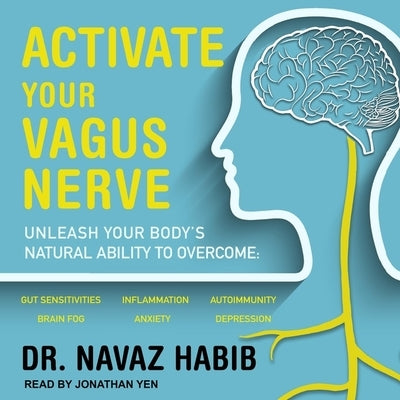 Activate Your Vagus Nerve: Unleash Your Body's Natural Ability to Overcome Gut Sensitivities, Inflammation, Autoimmunity, Brain Fog, Anxiety and by Yen, Jonathan