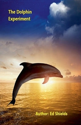 The Dolphin Experiment by Shields, Edward