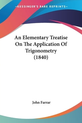 An Elementary Treatise On The Application Of Trigonometry (1840) by Farrar, John