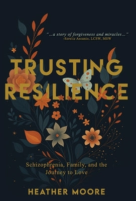 Trusting Resilience: Schizophrenia, Family, and the Journey to Love by Moore, Heather