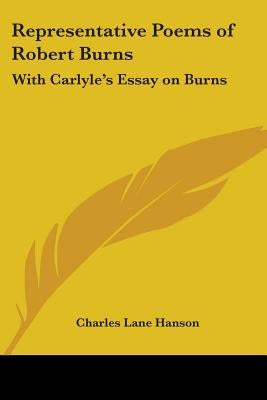Representative Poems of Robert Burns: With Carlyle's Essay on Burns by Hanson, Charles Lane