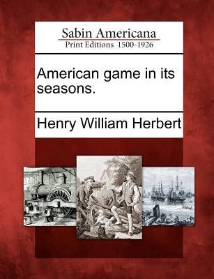 American Game in Its Seasons. by Herbert, Henry William