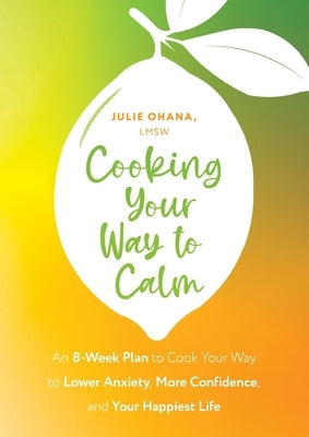 Cooking Your Way to Calm: Get Out of Your Own Head and Get Into the Kitchen by Ohana, Julie