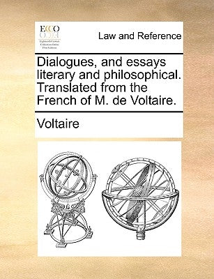 Dialogues, and Essays Literary and Philosophical. Translated from the French of M. de Voltaire. by Voltaire