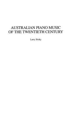 Australian Piano Music of the Twentieth Century by Sitsky, Larry