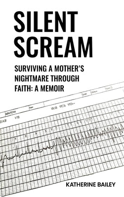 Silent Scream: Surviving a Mother's Nightmare Through Faith by Bailey, Katherine