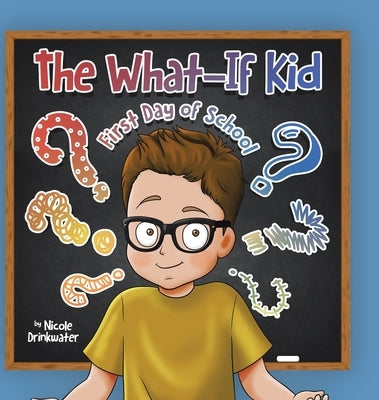 The What-If Kid: First Day of School by Drinkwater, Nicole