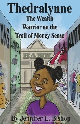 Thedralynne: The Wealth Warrior on the Trail of Money Sense by Bishop, Jennifer L.
