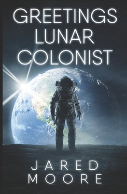 Greetings Lunar Colonist by Moore, Jared T.
