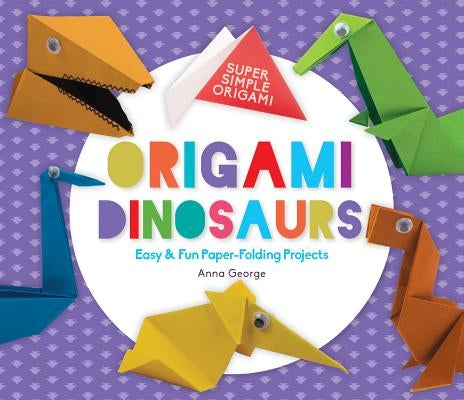 Origami Dinosaurs: Easy & Fun Paper-Folding Projects by George, Anna