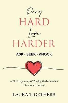 Pray Hard. Love Harder.: 21-Day Journey of Praying God's Promises Over Your Husband by Gethers, Laura