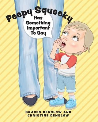Peepy Squeeky Has Something Important To Say by Denslow, Braden