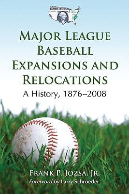 Major League Baseball Expansions and Relocations: A History, 1876-2008 by Jozsa, Frank P.