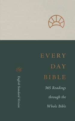 ESV Every Day Bible: 365 Readings Through the Whole Bible: 365 Readings Through the Whole Bible by