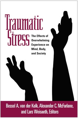 Traumatic Stress: The Effects of Overwhelming Experience on Mind, Body, and Society by Van Der Kolk, Bessel A.