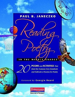 Reading Poetry in the Middle Grades: 20 Poems and Activities That Meet the Common Core Standards and Cultivate a Passion for Poetry by Janeczko, Paul B.