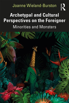 Archetypal and Cultural Perspectives on the Foreigner: Minorities and Monsters by Wieland-Burston, Joanne