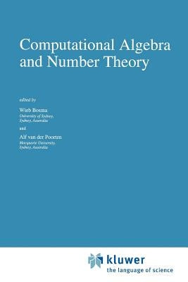 Computational Algebra and Number Theory by Bosma, Wieb
