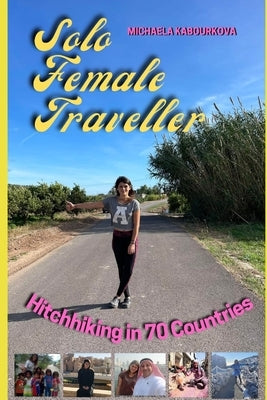 Solo Female Traveller: What I Learnt from Hitchhiking in 70 countries by Kabourkova, Michaela